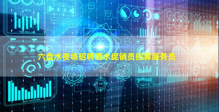 六盘水夜场招聘酒水促销员招募服务员